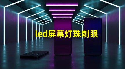 led屏幕灯珠刺眼