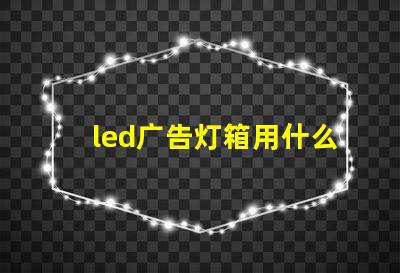 led广告灯箱用什么灯珠