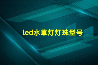 led水草灯灯珠型号