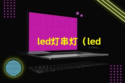 led灯串灯（led灯串灯的优点和应用场景）