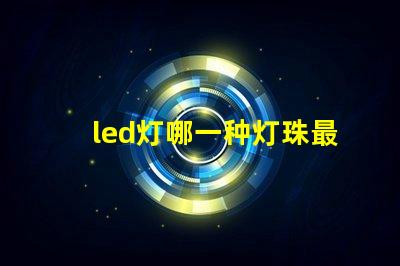 led灯哪一种灯珠最亮