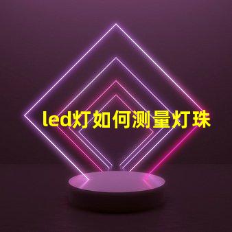 led灯如何测量灯珠好坏