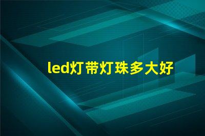 led灯带灯珠多大好