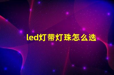 led灯带灯珠怎么选