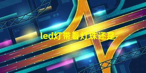 led灯带看灯珠还是瓦数