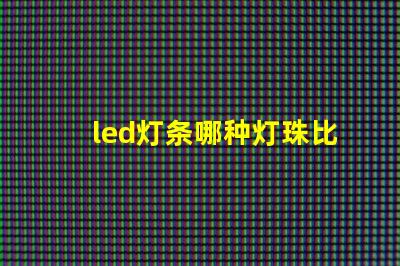 led灯条哪种灯珠比较好