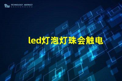 led灯泡灯珠会触电吗