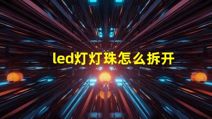 led灯灯珠怎么拆开