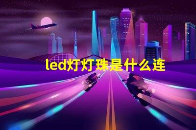 led灯灯珠是什么连接的