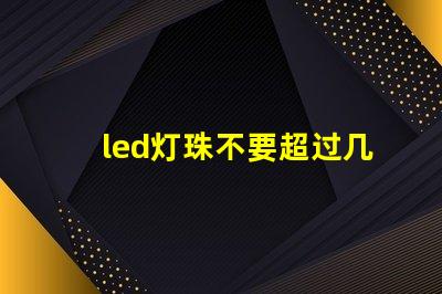 led灯珠不要超过几度