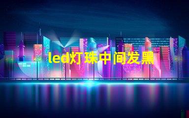 led灯珠中间发黑