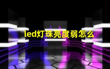 led灯珠亮度弱怎么办