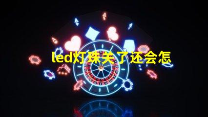 led灯珠关了还会怎么样