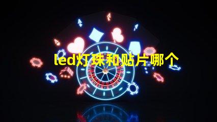 led灯珠和贴片哪个好