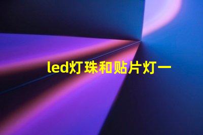 led灯珠和贴片灯一样吗