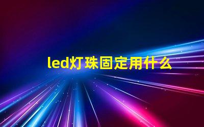 led灯珠固定用什么胶