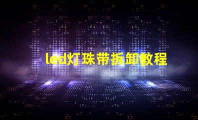 led灯珠带拆卸教程