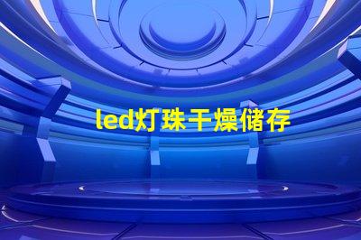 led灯珠干燥储存