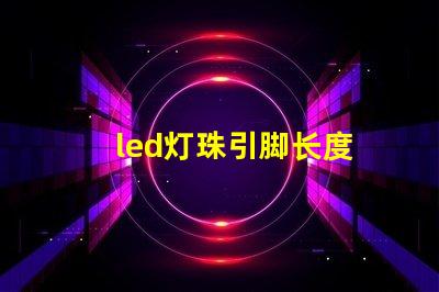 led灯珠引脚长度