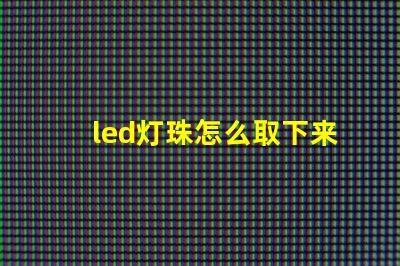 led灯珠怎么取下来换个