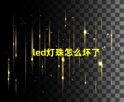 led灯珠怎么坏了