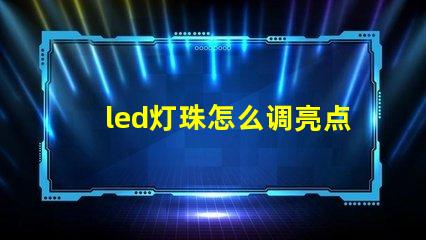 led灯珠怎么调亮点