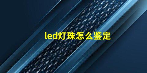 led灯珠怎么鉴定