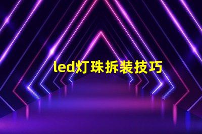 led灯珠拆装技巧