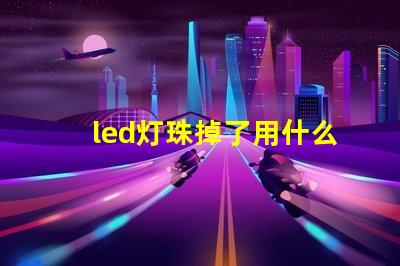 led灯珠掉了用什么胶水