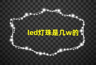 led灯珠是几w的