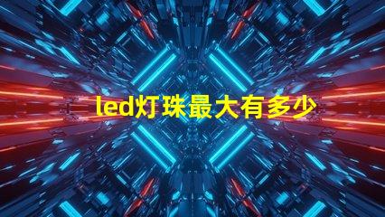 led灯珠最大有多少瓦的