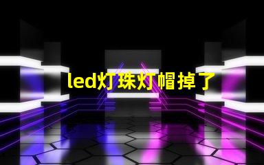 led灯珠灯帽掉了