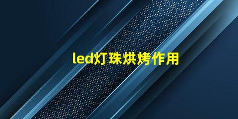 led灯珠烘烤作用