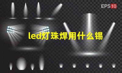 led灯珠焊用什么锡膏好