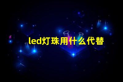 led灯珠用什么代替