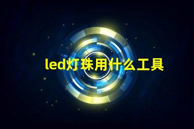 led灯珠用什么工具好