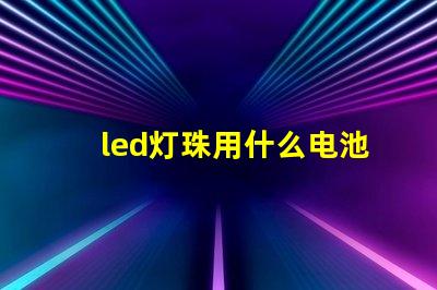 led灯珠用什么电池测试