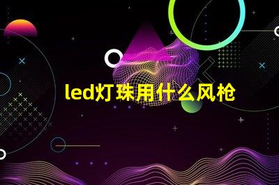 led灯珠用什么风枪