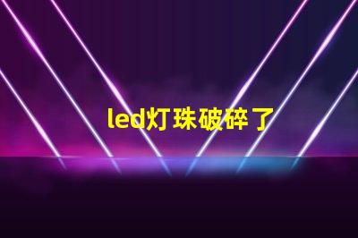 led灯珠破碎了