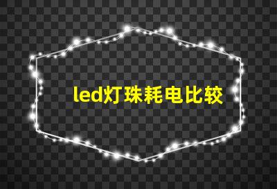 led灯珠耗电比较