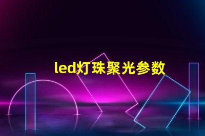 led灯珠聚光参数