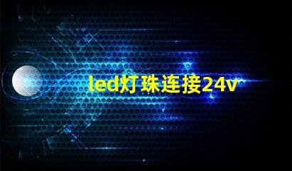 led灯珠连接24v驱动