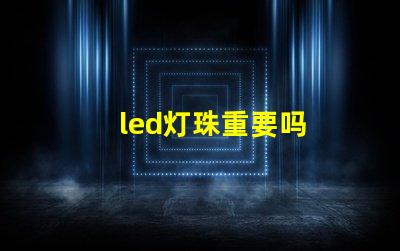 led灯珠重要吗