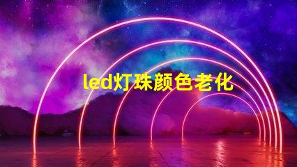 led灯珠颜色老化