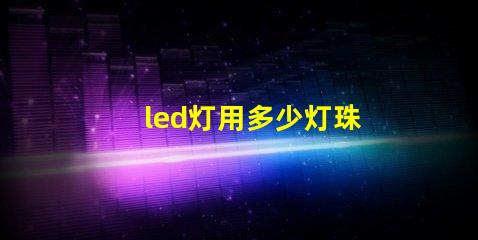 led灯用多少灯珠