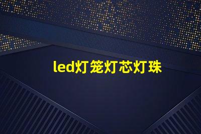 led灯笼灯芯灯珠