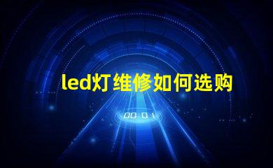 led灯维修如何选购灯珠