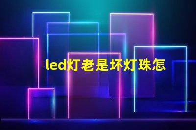 led灯老是坏灯珠怎么办