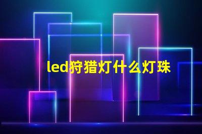 led狩猎灯什么灯珠