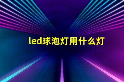 led球泡灯用什么灯珠好